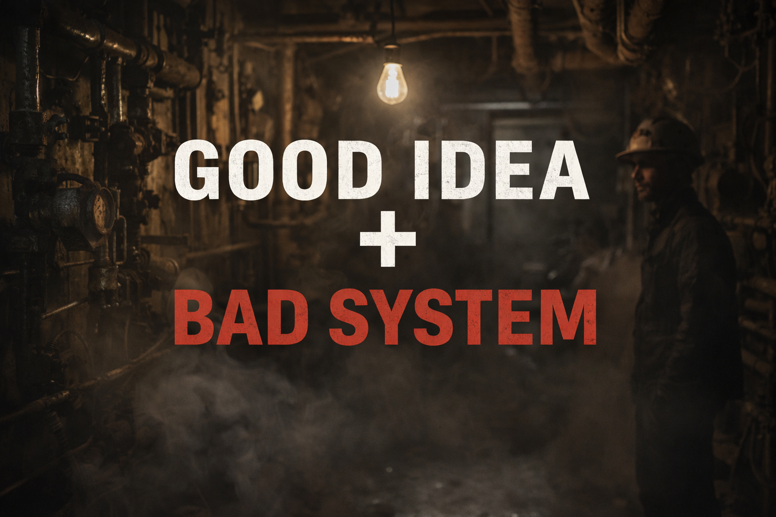 Good Idea + Bad System